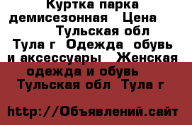 Куртка парка демисезонная › Цена ­ 2 500 - Тульская обл., Тула г. Одежда, обувь и аксессуары » Женская одежда и обувь   . Тульская обл.,Тула г.